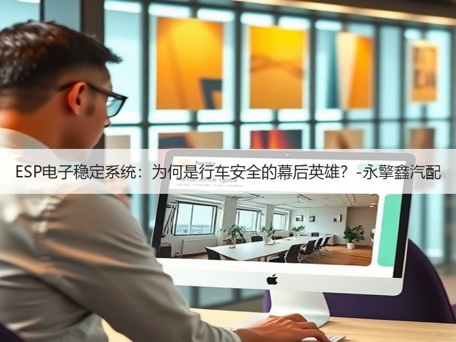 ESP电子稳定系统:为何是行车安全的幕后英雄?-永擎鑫汽配(图1) ESP电子稳定系统:为何是行车安全的幕后英雄?-永擎鑫汽配(图1)