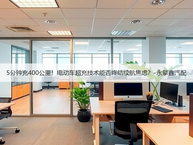 5分钟充400公里!电动车超充技术能否终结续航焦虑?-永擎鑫汽配(图1) 5分钟充400公里!电动车超充技术能否终结续航焦虑?-永擎鑫汽配(图1)