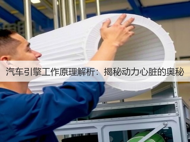 汽车引擎工作原理解析:揭秘动力心脏的奥秘(图2) 汽车引擎工作原理解析:揭秘动力心脏的奥秘(图2)