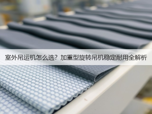室外吊运机怎么选?加重型旋转吊机稳定耐用全解析(图2) 室外吊运机怎么选?加重型旋转吊机稳定耐用全解析(图2)