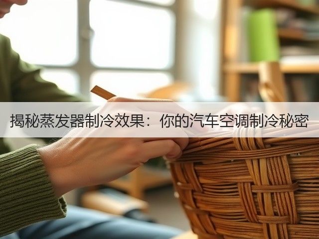 揭秘蒸发器制冷效果:你的汽车空调制冷秘密(图2) 揭秘蒸发器制冷效果:你的汽车空调制冷秘密(图2)