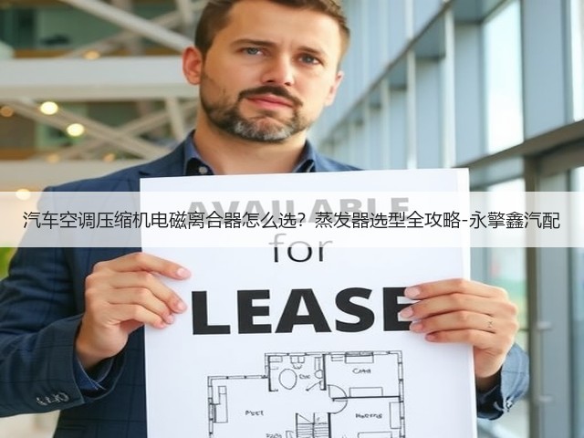 汽车空调压缩机电磁离合器怎么选？蒸发器选型全攻略-永擎鑫汽配(图1)