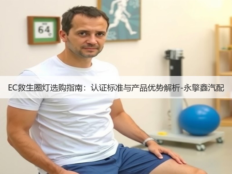 EC救生圈灯选购指南：认证标准与产品优势解析-永擎鑫汽配