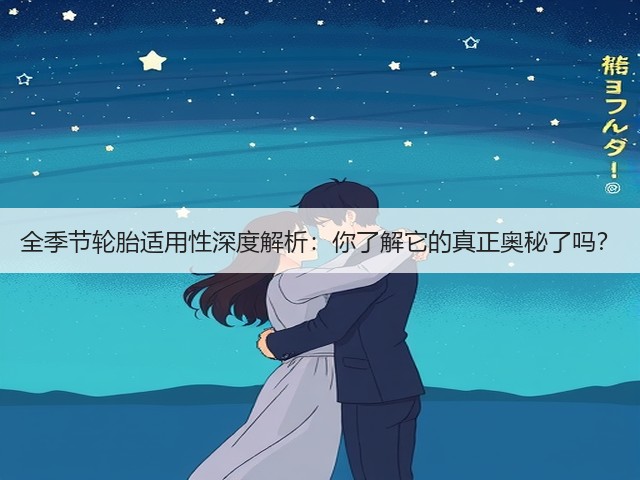 全季节轮胎适用性深度解析:你了解它的真正奥秘了吗?(图3) 全季节轮胎适用性深度解析:你了解它的真正奥秘了吗?(图3)