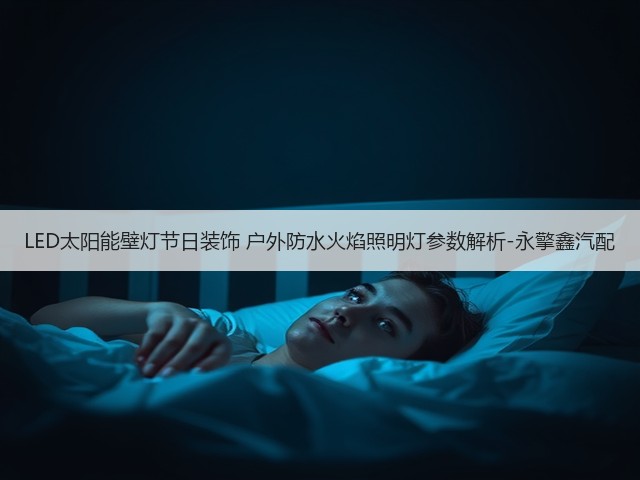 LED太阳能壁灯节日装饰 户外防水火焰照明灯参数解析-永擎鑫汽配(图2) LED太阳能壁灯节日装饰 户外防水火焰照明灯参数解析-永擎鑫汽配(图2)