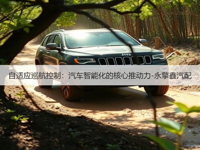 自适应巡航控制：汽车智能化的核心推动力-永擎鑫汽配(图1)