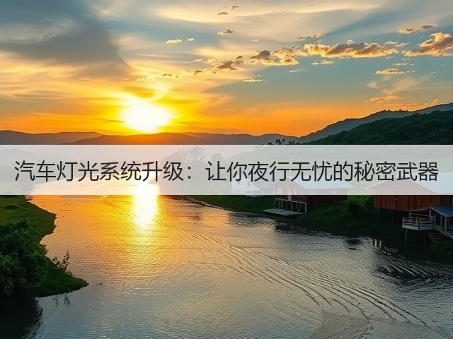汽车灯光系统升级:让你夜行无忧的秘密武器(图1) 汽车灯光系统升级:让你夜行无忧的秘密武器(图1)