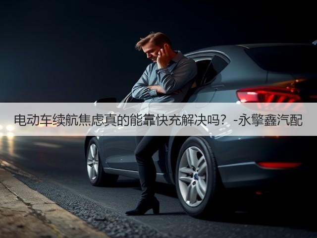 电动车续航焦虑真的能靠快充解决吗?-永擎鑫汽配(图2) 电动车续航焦虑真的能靠快充解决吗?-永擎鑫汽配(图2)