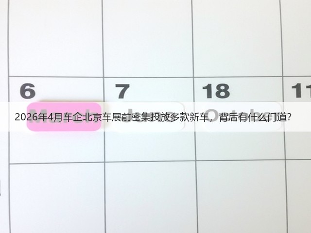 2026年4月车企北京车展前密集投放多款新车,背后有什么门道?(图1) 2026年4月车企北京车展前密集投放多款新车,背后有什么门道?(图1)
