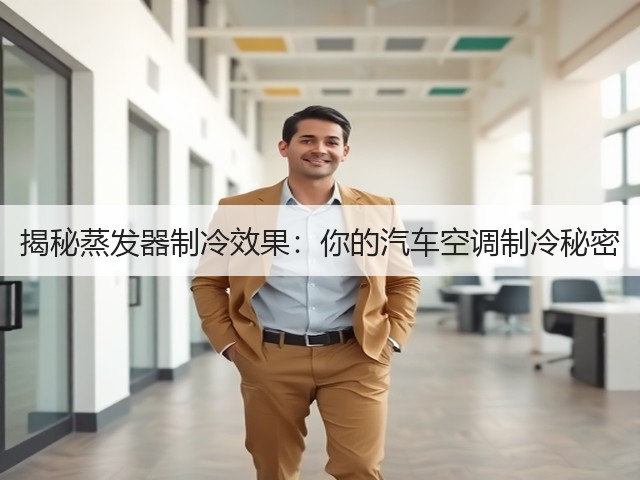 揭秘蒸发器制冷效果:你的汽车空调制冷秘密(图1) 揭秘蒸发器制冷效果:你的汽车空调制冷秘密(图1)