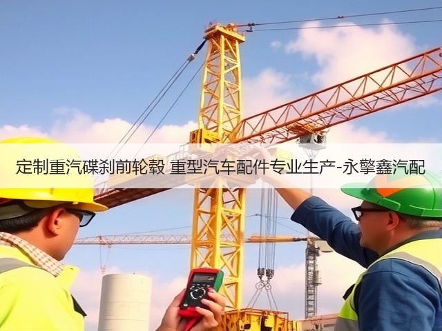 定制重汽碟刹前轮毂 重型汽车配件专业生产-永擎鑫汽配(图2) 定制重汽碟刹前轮毂 重型汽车配件专业生产-永擎鑫汽配(图2)