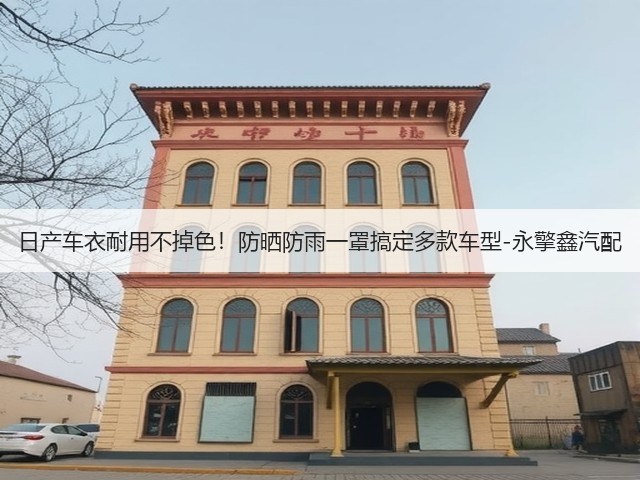 日产车衣耐用不掉色!防晒防雨一罩搞定多款车型-永擎鑫汽配(图2) 日产车衣耐用不掉色!防晒防雨一罩搞定多款车型-永擎鑫汽配(图2)