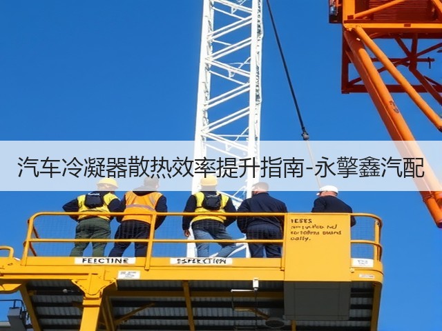 汽车冷凝器散热效率提升指南-永擎鑫汽配(图1) 汽车冷凝器散热效率提升指南-永擎鑫汽配(图1)