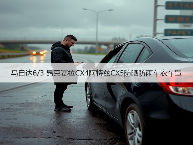 马自达6/3 昂克赛拉CX4阿特兹CX5防晒防雨车衣车罩(图3) 马自达6/3 昂克赛拉CX4阿特兹CX5防晒防雨车衣车罩(图3)