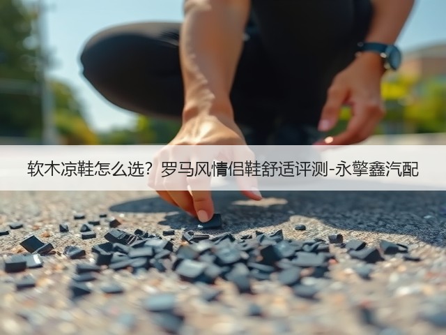 软木凉鞋怎么选?罗马风情侣鞋舒适评测-永擎鑫汽配(图1) 软木凉鞋怎么选?罗马风情侣鞋舒适评测-永擎鑫汽配(图1)