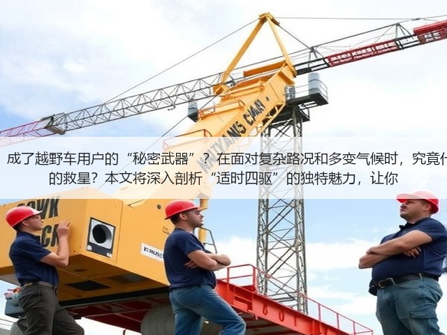为何“适时四驱适用场景”成了越野车用户的“秘密武器”?在面对复杂路况和多变气候时,究竟什么样的四驱技术才是真正的救星?本文将深入剖析“适时四驱”的独特魅力,让你(图2) 为何“适时四驱适用场景”成了越野车用户的“秘密武器”?在面对复杂路况和多变气候时,究竟什么样的四驱技术才是真正的救星?本文将深入剖析“适时四驱”的独特魅力,让你(图2)