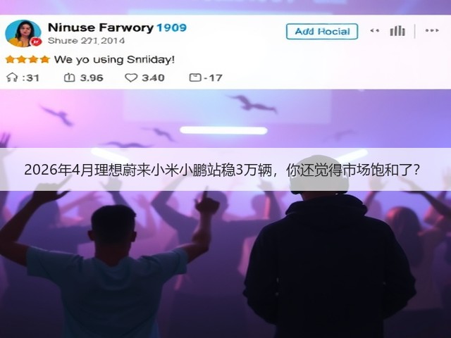 2026年4月理想蔚来小米小鹏站稳3万辆,你还觉得市场饱和了?(图2) 2026年4月理想蔚来小米小鹏站稳3万辆,你还觉得市场饱和了?(图2)
