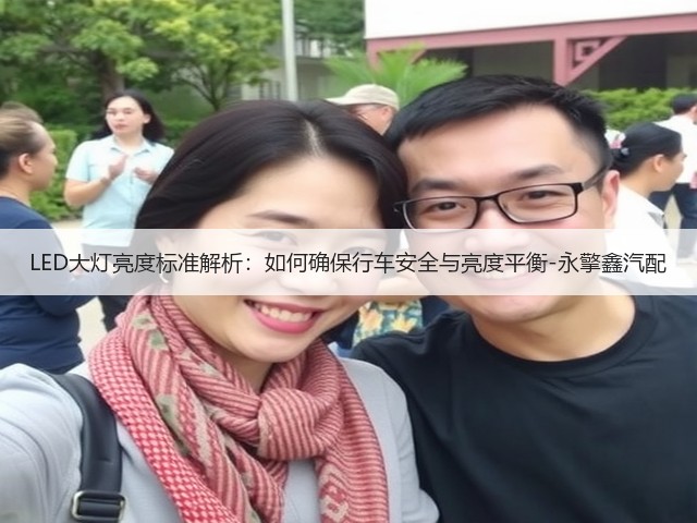 LED大灯亮度标准解析:如何确保行车安全与亮度平衡-永擎鑫汽配(图1) LED大灯亮度标准解析:如何确保行车安全与亮度平衡-永擎鑫汽配(图1)