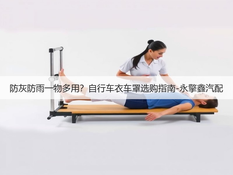 防灰防雨一物多用？自行车衣车罩选购指南-永擎鑫汽配