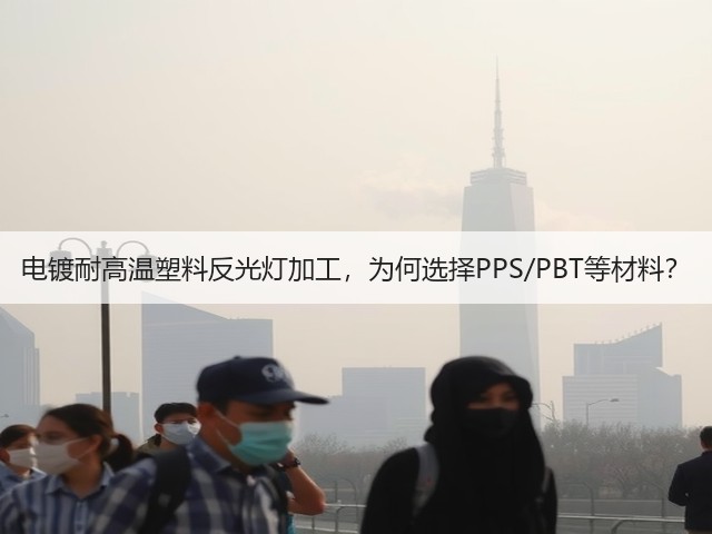 电镀耐高温塑料反光灯加工,为何选择PPS/PBT等材料?(图1) 电镀耐高温塑料反光灯加工,为何选择PPS/PBT等材料?(图1)