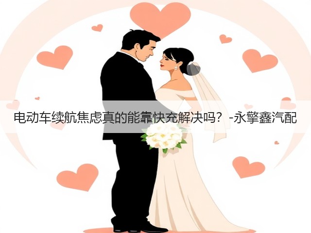 电动车续航焦虑真的能靠快充解决吗?-永擎鑫汽配(图1) 电动车续航焦虑真的能靠快充解决吗?-永擎鑫汽配(图1)