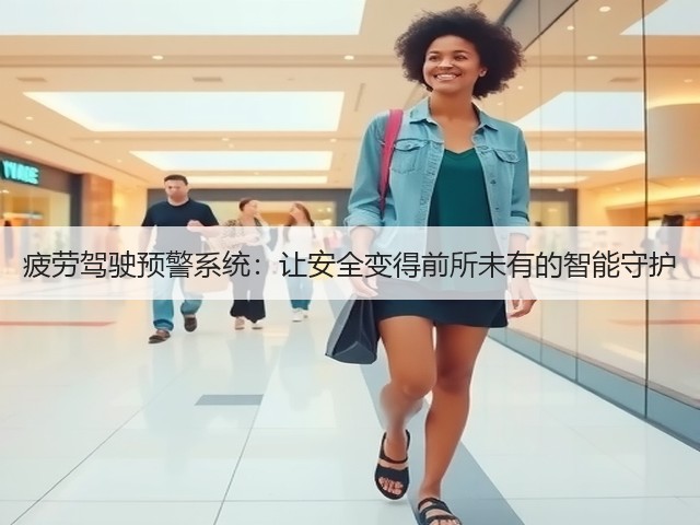 疲劳驾驶预警系统:让安全变得前所未有的智能守护(图2) 疲劳驾驶预警系统:让安全变得前所未有的智能守护(图2)