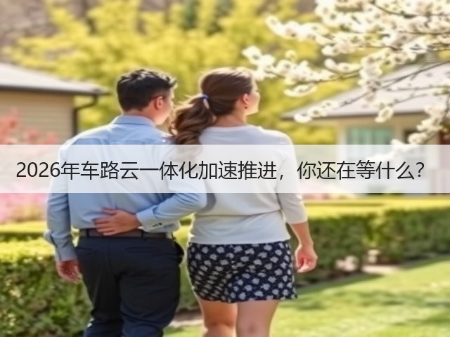 2026年车路云一体化加速推进,你还在等什么?(图2) 2026年车路云一体化加速推进,你还在等什么?(图2)