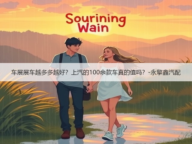 车展展车越多多越好?上汽的100余款车真的值吗?-永擎鑫汽配(图2) 车展展车越多多越好?上汽的100余款车真的值吗?-永擎鑫汽配(图2)