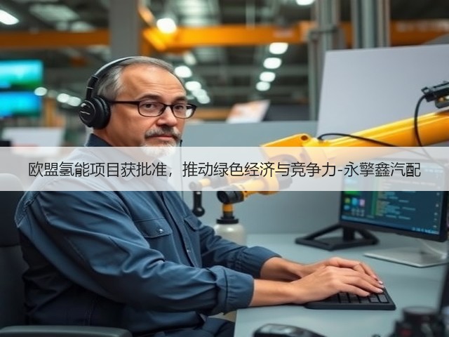 欧盟氢能项目获批准，推动绿色经济与竞争力-永擎鑫汽配(图3)